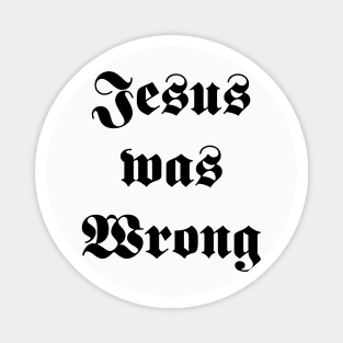 jesus was wrong Magnet